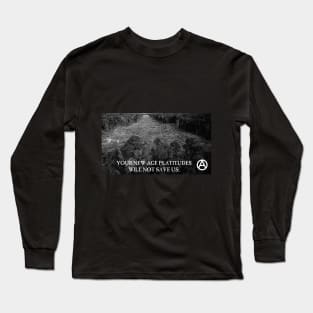 Your New-Age Platitudes Will Not Save Us Long Sleeve T-Shirt